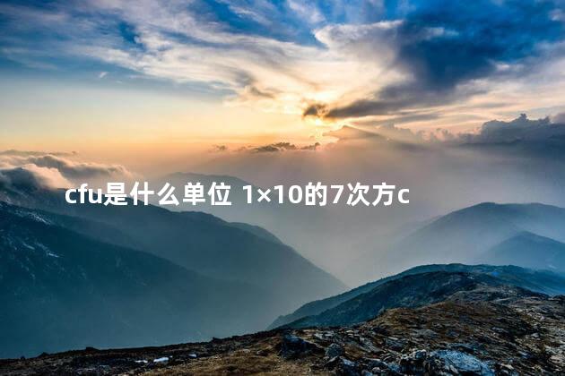 cfu是什么单位 1×10的7次方cfu是多少菌